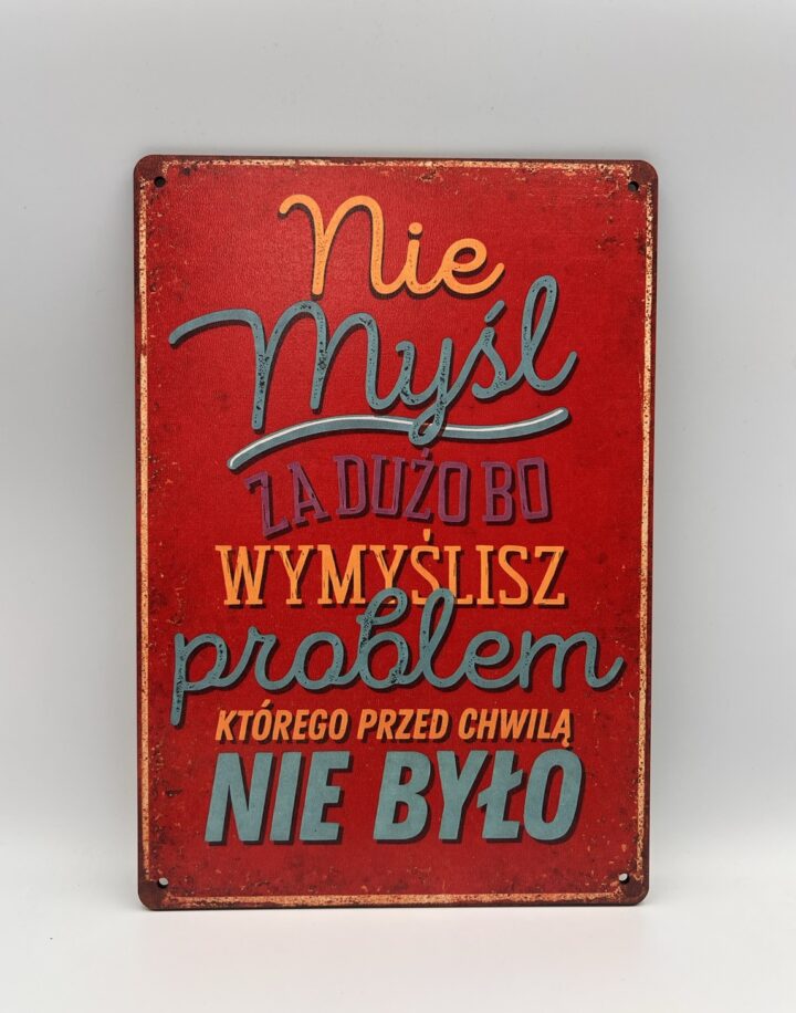 Tabliczka retro z napisem Nie myśl za dużo bo wymyślisz problem którego przed chwilą nie było